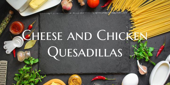 Cheese and Chicken Quesadill...