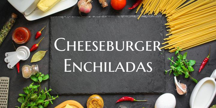 Cheeseburger Enchiladas